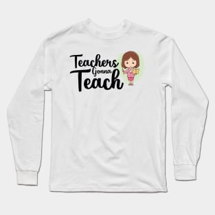 teachers gonna teach Long Sleeve T-Shirt